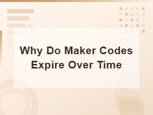 Why Do Maker Codes Expire Over Time and What You Can Do