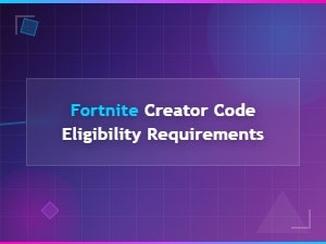 Fortnite Creator Code Eligibility Requirements You Need to Know