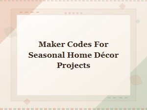 How to Redeem Maker Codes for Seasonal Home Décor Projects